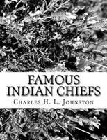 Famous Indian Chiefs; Their Battles, Treaties, Sieges, and Struggles With the Whites for the Possession of America 1981155643 Book Cover