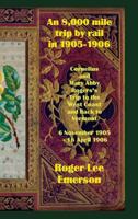 An 8,000 mile trip by rail in 1905-1906: Cornelius and Mary Abby Rogers's Trip to the West Coast and back to Vermont 6 November 1905 - 16 April 1906 184530165X Book Cover