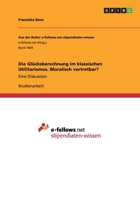 Die Gl�cksberechnung im klassischen Utilitarismus. Moralisch vertretbar?: Eine Diskussion 3668053944 Book Cover