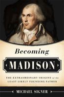 Becoming Madison: The Extraordinary Origins of the Least Likely Founding Father 1610392957 Book Cover