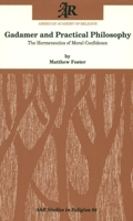 Gadamer and Practical Philosophy: The Hermeneutics of Moral Confidence (American Academy of Religion/Studies in Religion, No 64) 1555406114 Book Cover