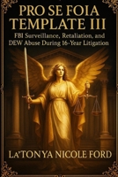 Pro Se FOIA Template III: FBI Surveillance, Retaliation, and DEW Abuse During 16-Year Litigation: Includes Real FOIA Filing, Legal Citations, and Templates to Help Pro Se Litigants Request Records B0F63CWQKT Book Cover