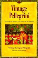 Vintage Pellegrini: The Collected Wisdom of an American Buongustaio 0912365455 Book Cover