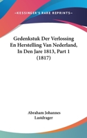 Gedenkstuk Der Verlossing En Herstelling Van Nederland, In Den Jare 1813, Part 1 (1817) 1160096465 Book Cover
