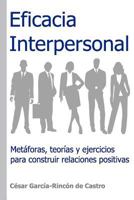 Eficacia Interpersonal: Metáforas, teorías y ejercicios para construir relaciones positivas 1520541279 Book Cover