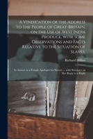 A Vindication Of The Address To The People Of Great Britain, On The Use Of West India Produce: With Some Observations And Facts Relative To The ... In Reply To A Female Apologist For Slavery 1014307236 Book Cover