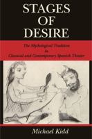 Stages of Desire: The Mythological Tradition in Classical and Contemporary Spanish Theater (Penn State Studies in Romance Literatures) 0271025085 Book Cover