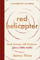 Red Helicopter--A Parable for Our Times: Lead Change with Kindness (Plus a Little Math) 0063317141 Book Cover
