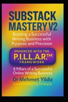 Substack Mastery V2: Building a Successful Writing Business with Purpose and Precision (Using the PILLAR Framework) (Substack Newsletter Mastery, Excellence, and Eminence Series) B0FK4LLX5M Book Cover
