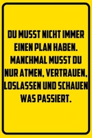 Du musst nicht immer einen Plan haben. Manchmal musst du nur atmen, vertrauen, loslassen und schauen was passiert.: Notizbuch - Geschenke f�r B�ro, Arbeitskollegen, Kollegen, Mitarbeiter 1709830212 Book Cover
