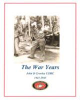 The War Years, John D Crowley USMC 1941-1945 1366710983 Book Cover