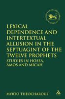 Lexical Dependence and Intertextual Allusion in the Septuagint of the Twelve Prophets: Studies in Hosea, Amos and Micah 0567610950 Book Cover