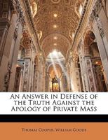 An Answer In Defense Of The Truth Against The Apology Of Private Mass; To Which Is Prefixed The Work Entitled, An Apology Of Private Mass 1597522031 Book Cover