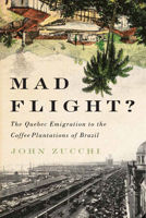 Mad Flight?: The Quebec Emigration to the Coffee Plantations of Brazil 0773553592 Book Cover