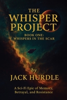 The Whisper Project - Whispers in the Scar: A Sci-Fi Epic of Memory, Betrayal, and Resistance B0FD61TYQT Book Cover