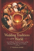 Wedding Traditions of the World: Sacred Rituals, Timeless Customs, and the Meaning of Marriage Across Cultures B0GM5PX532 Book Cover