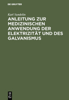 Anleitung Zur Medizinischen Anwendung Der Elektrizität Und Des Galvanismus: Aus Vorhandenen Schriften Und Aus Der Erfahrung Zusammengetragen 3111228835 Book Cover