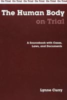 The Human Body On Trial: A Sourcebook With Cases, Laws, And Documents (On Trial.) 0872207382 Book Cover