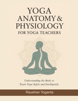 Yoga Anatomy & Physiology for Yoga Teachers: Understanding the Body to Teach Yoga Safely and Intelligently 9334307587 Book Cover