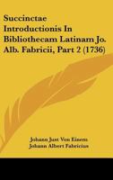 Succinctae Introductionis In Bibliothecam Latinam Jo. Alb. Fabricii, Part 2 (1736) 1104906147 Book Cover
