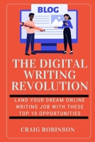 THE DIGITAL WRITING REVOLUTION: LAND YOUR DREAM ONLINE WRITING JOB WITH THESE TOP 10 OPPORTUNITIES B0C1JH4DNB Book Cover