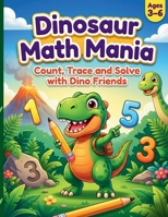 Dinosaur Math Mania: Count, Trace & Solve with Dino Friends B0DH3CK6ZV Book Cover