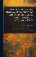 The History of the Norman Conquest of England, Its Causes and Its Results, Volume 1 (Of 6) 1025249399 Book Cover