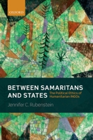 Between Samaritans and States: The Political Ethics of Humanitarian INGOs 0198778694 Book Cover
