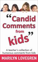 Candid Comments from Kids: A teacher's collection of humorous comments from kids 1947894021 Book Cover