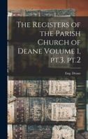 The Registers of the Parish Church of Deane Volume 1, Pt.3, Pt.2 B0BM8GZRF1 Book Cover