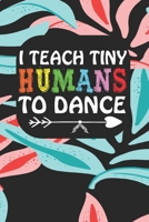 I Teach Tiny Humans To Dance: Notebook for Teachers & Administrators To Write Goals, Ideas & Thoughts School Appreciation Day Gift 1088943071 Book Cover