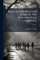 Alma Mater, Or, Seven Years at the University of Cambridge Volume 2 1279598646 Book Cover