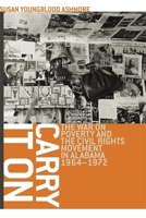 Carry It On: The War on Poverty and the Civil Rights Movement in Alabama, 1964-1972 0820330515 Book Cover