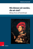 Wie Konnen Wir Werden, Die Wir Sind?: Bildung, Person Und Psychotherapie 3847109316 Book Cover