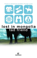 Lost in Mongolia: Travels in Hollywood and Other Foreign Lands 0812991559 Book Cover