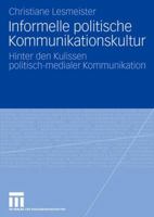 Informelle Politische Kommunikationskultur: Hinter Den Kulissen Politisch-Medialer Kommunikation 3531158457 Book Cover