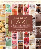 A World of Cake: 150 Recipes for Sweet Traditions from Cultures Near and Far; Honey cakes to flat cakes, fritters to chiffons, tartes to tortes, meringues to mooncakes, fruit cakes to spice cakes 1603425764 Book Cover