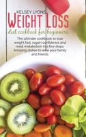 Weight loss diet cookbook for beginners: The ultimate cookbook to lose weight fast, regain confidence and reset metabolism in a few steps. Amazing dishes to wow your family and friends 1801913161 Book Cover