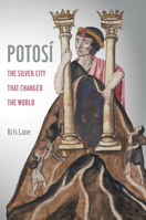 Potosi: The Silver City That Changed the World 0520280849 Book Cover