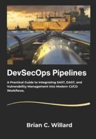 DevSecOps Pipelines: A Practical Guide to Integrating SAST, DAST, and Vulnerability Management into Modern CI/CD Workflows. B0G4RFQL2Y Book Cover
