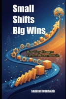 SMALL SHIFTS BIG WINS: How Tiny Changes Create A Powerful Life B0FPRLVR19 Book Cover