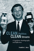 Clean Politics, Clean Streams: A Legislative Autobiography and Reflections 1611461049 Book Cover