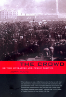The Crowd: British Literature and Public Politics 0520219171 Book Cover