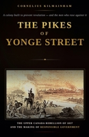 The Pikes of Yonge Street: The Upper Canada Rebellion of 1837 and the Making of Responsible Government B0H9NPHZLB Book Cover