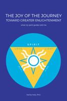The Joy of the Journey Toward Greater Enlightenment: What My Spirit Guides Told Me 1982202327 Book Cover