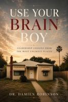 Use Your Brain Boy: Leadership Lessons From The Most Unlikely Places B0H6HYYLRZ Book Cover