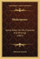 Shakespeare: Some Notes On His Character And Writings 1120706076 Book Cover