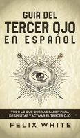 Guía del Tercer Ojo en Español: Todo lo que querías saber para despertar y activar el tercer ojo 1646944801 Book Cover