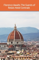 Florence Awaits The Guests of Relais Hotel Centrale - Walking Tours B0C1DRY8BS Book Cover