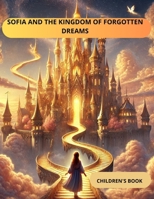 SOFIA AND THE KINGDOM OF FORGOTTEN DREAMS: SOFIA AND THE KINGDOM OF FORGOTTEN DREAMS B0DRXD2X3L Book Cover